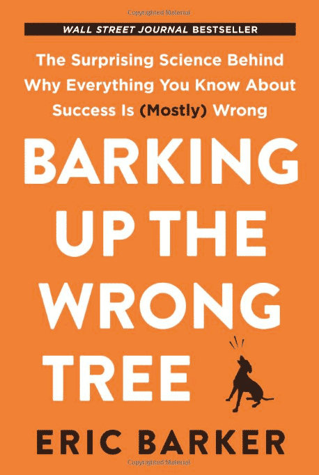 Barking up the Wrong Tree: The Surprising Science Behind Why Everything You Know About Success Is