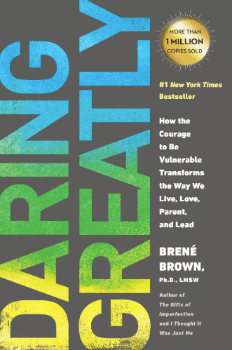 Daring Greatly: How the Courage to Be Vulnerable Transforms the Way We Live, Love, Parent, and Lead