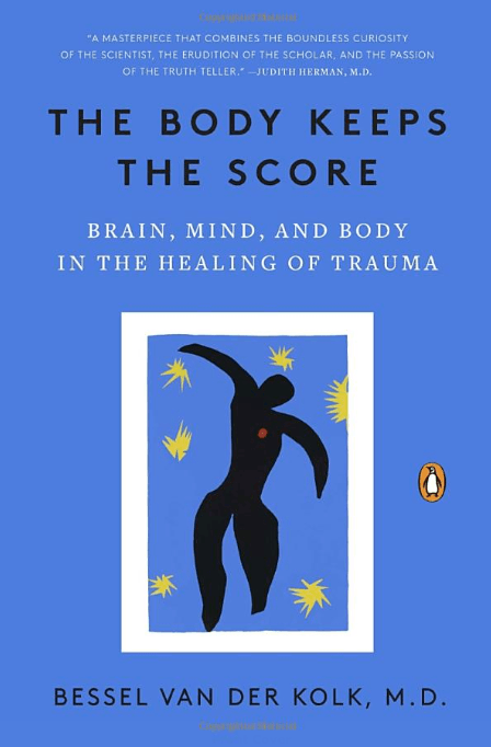 The Body Keeps the Score: Brain, Mind, and Body in the Healing of Trauma