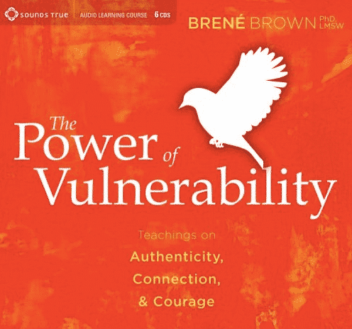 The Power of Vulnerability: Teachings of Authenticity, Connection, and Courage